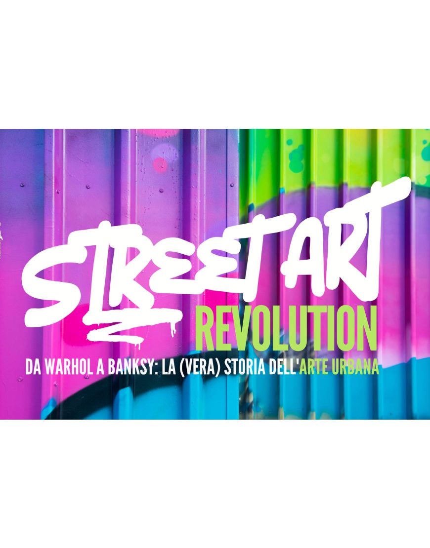 Street Art Revolution. Da Warhol a Banksy: la (vera) storia dell'arte urbana - Catalog