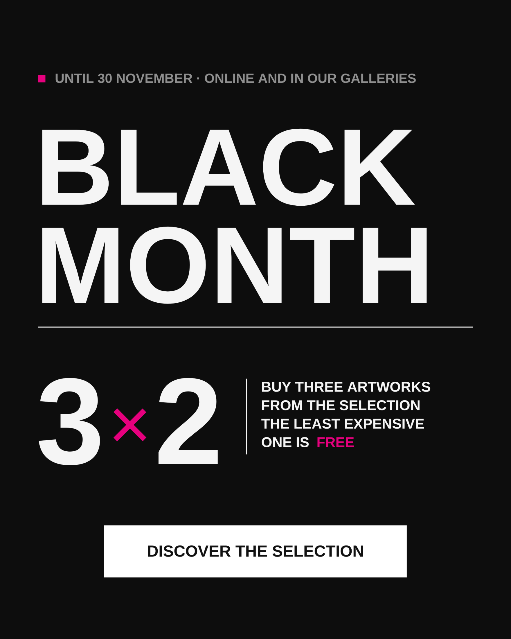 Black Month 3×2 - Buy three artworks from the selection, the least expensive one is free. Until 30 November, online and in our galleries